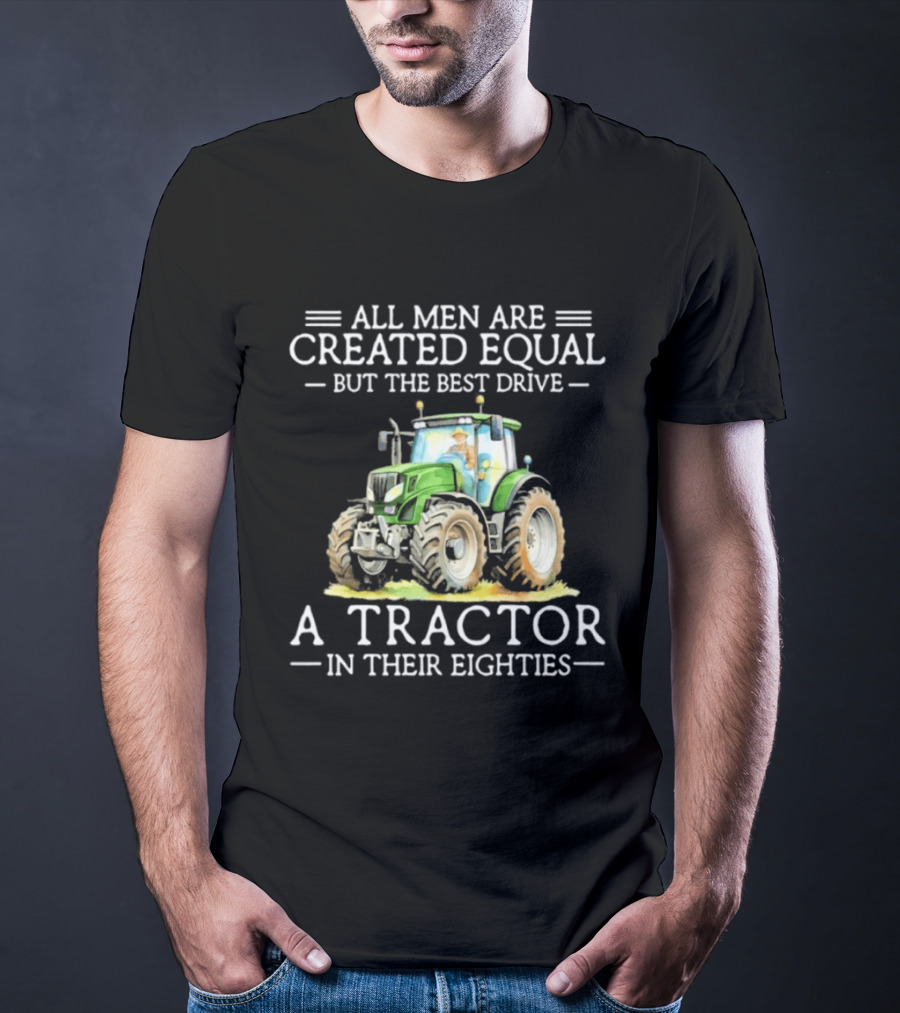 All Men Are Created Equal But The Best Drive A Tractor In Their Eighties T-Shirt