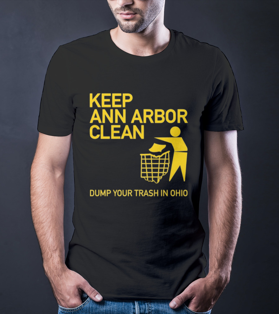 Keep Ann Arbor Clean Dump Your Trash In Ohio T-Shirt