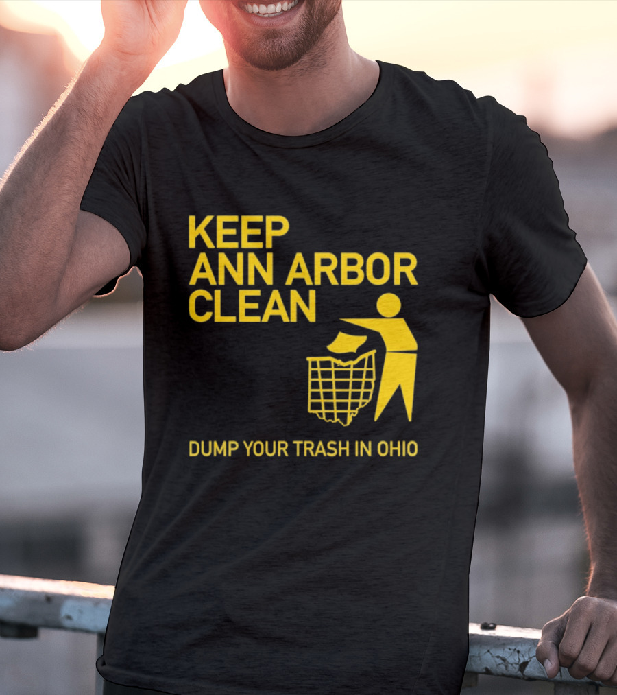 Keep Ann Arbor Clean Dump Your Trash In Ohio T-Shirt