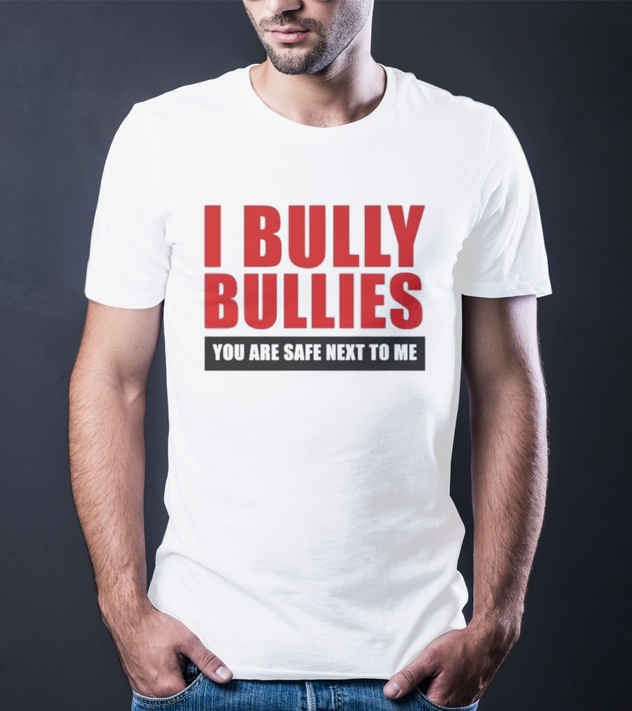 I Bully Bullies You Are Safe Next To Me Empowerment Message T-Shirt