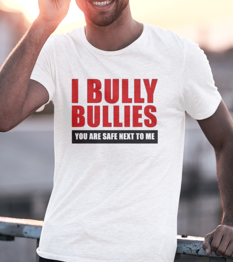 I Bully Bullies You Are Safe Next To Me Empowerment Message T-Shirt