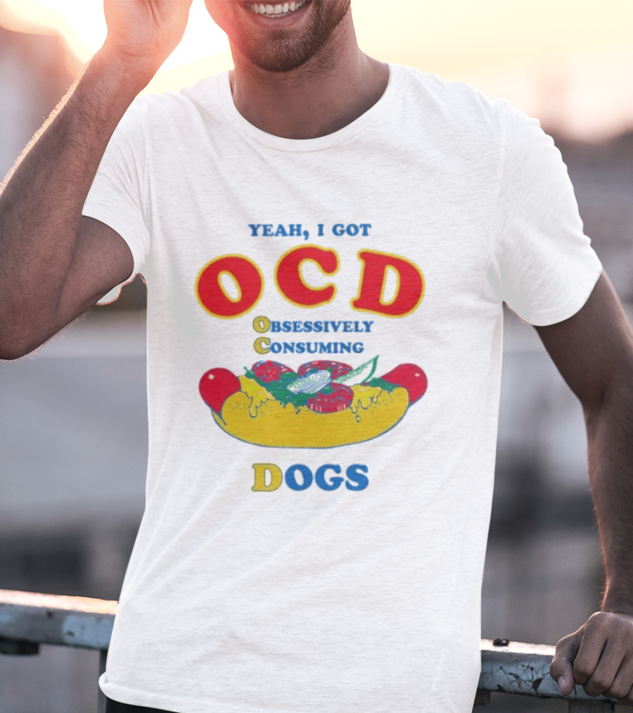 Yeah I Got OCD Obsessively Consuming Dogs Hot Dog Humor T-Shirt