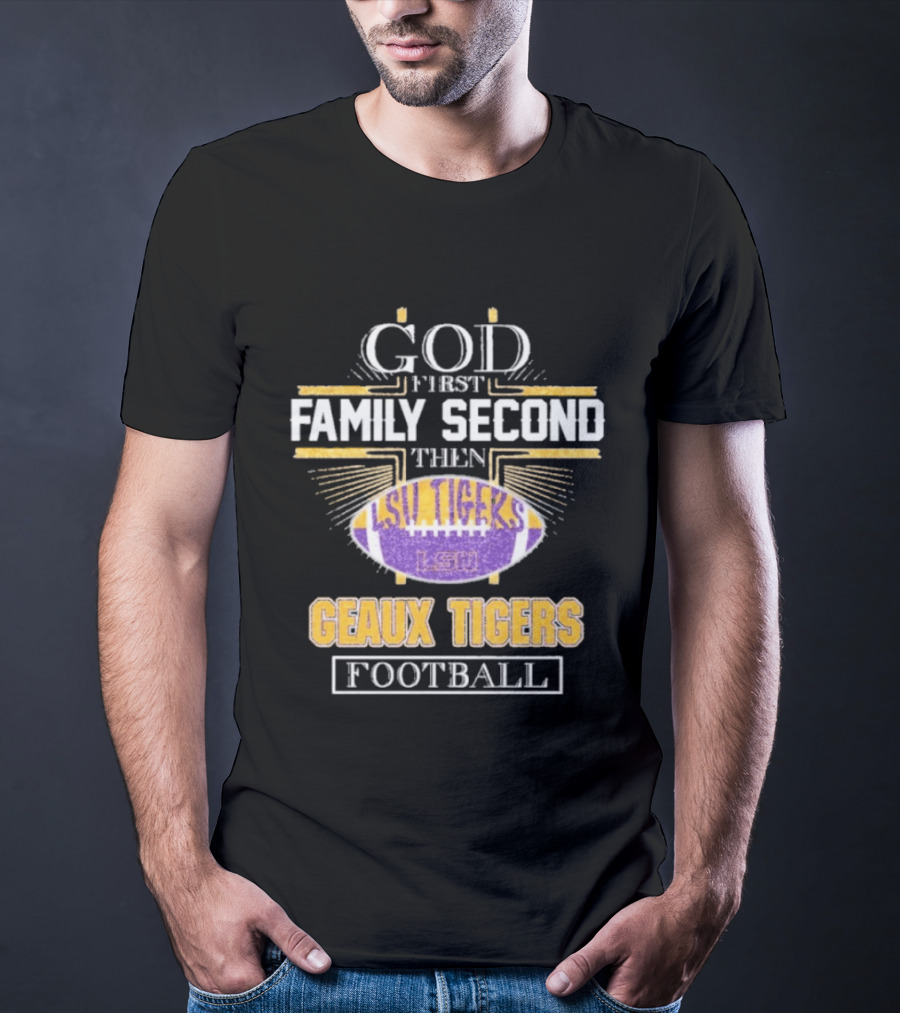 God First Family Second LSU Tigers Geaux Tigers Football T-Shirt