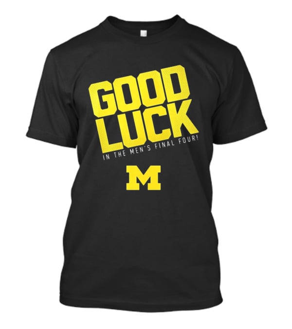 Good Luck In The Men's Final Four Michigan Wolverines 2026 T-Shirt
