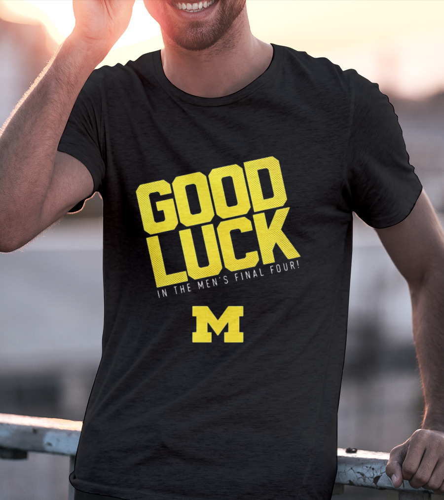 Good Luck In The Men's Final Four Michigan Wolverines 2026 T-Shirt