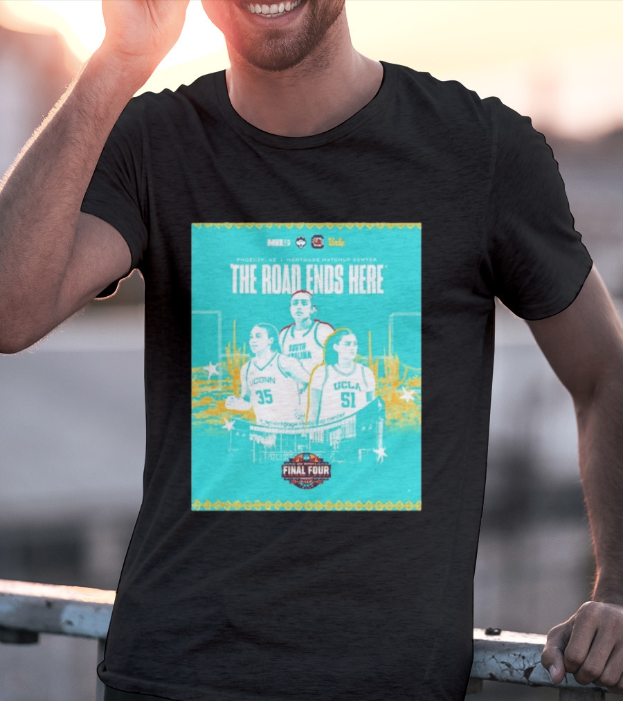 NCAA Final Four The Road Ends Here South Carolina UCLA UConn Phoenix 2023 T-Shirt