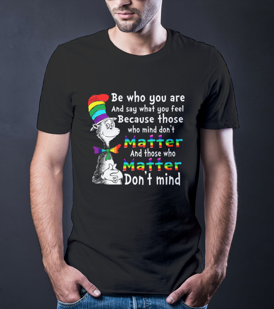 Dr Seuss Be Who You Are Say What You Feel Rainbow Matter Don't Mind T-Shirt