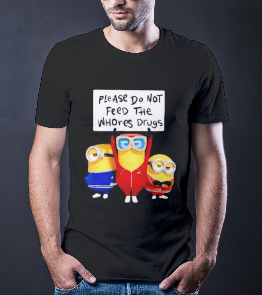 Do Not Feed Whore Drugs Minion T-Shirt