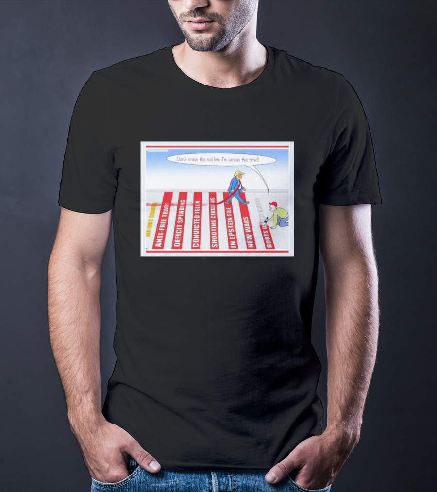 Don’t Cross This Red Line I’m Serous This Time Trump Cartoon T-Shirt