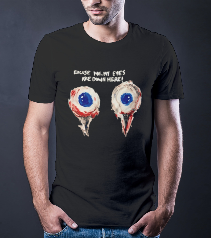 Excuse Me My Eyes Are Down Here Eyeballs T-Shirt
