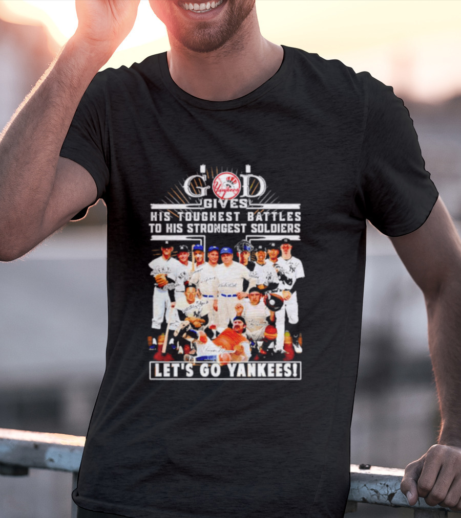 God Gives His Toughest Battles To His Strongest Soldiers Let's Go Yankees Team Signatures T-Shirt