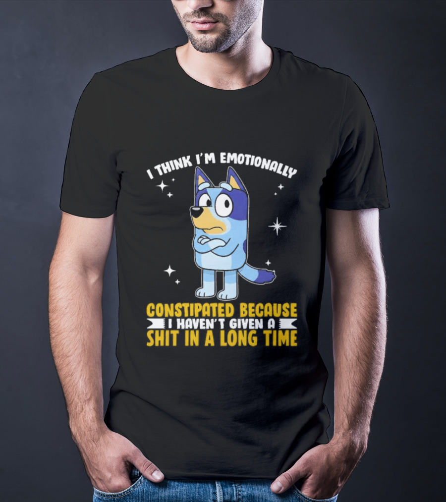 I Think I'm Emotionally Constipated Bluey Heeler Haven't Given A Shit In A Long Time T-Shirt