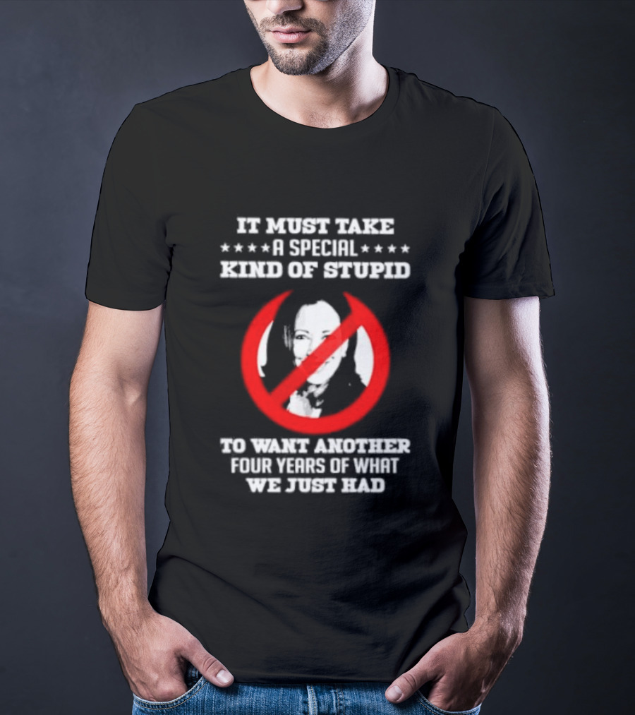 We Must Take A Special Kind Of Stupid Not Harris T-Shirt