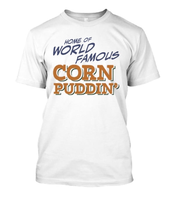 Home Of World Famous Corn Puddin T-Shirt