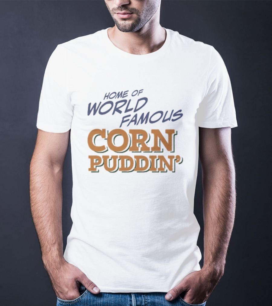 Home Of World Famous Corn Puddin T-Shirt