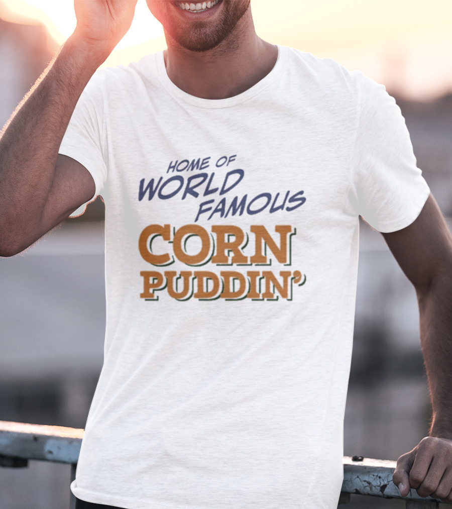 Home Of World Famous Corn Puddin T-Shirt