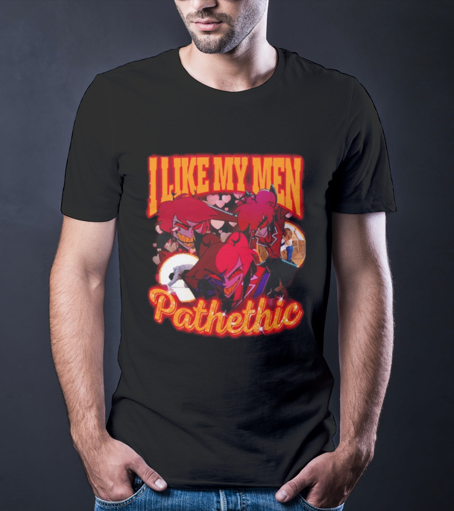 I Like My Men Pathetic Alastor Hazbin Hotel Characters And Hearts T-Shirt