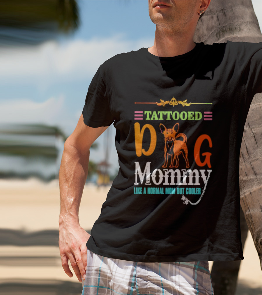 Tattooed Dog Mommy Like A Normal Mom But Cooler T-Shirt
