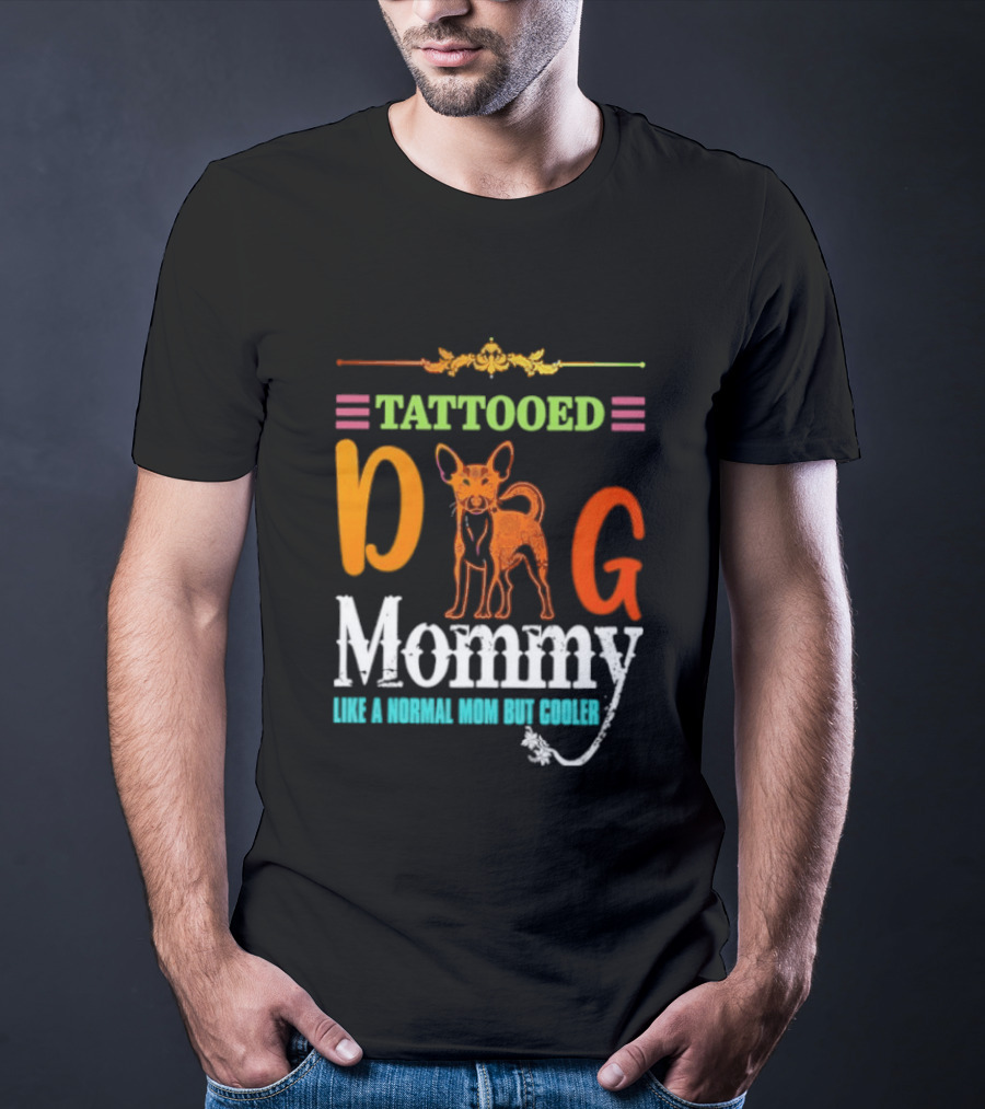 Tattooed Dog Mommy Like A Normal Mom But Cooler T-Shirt