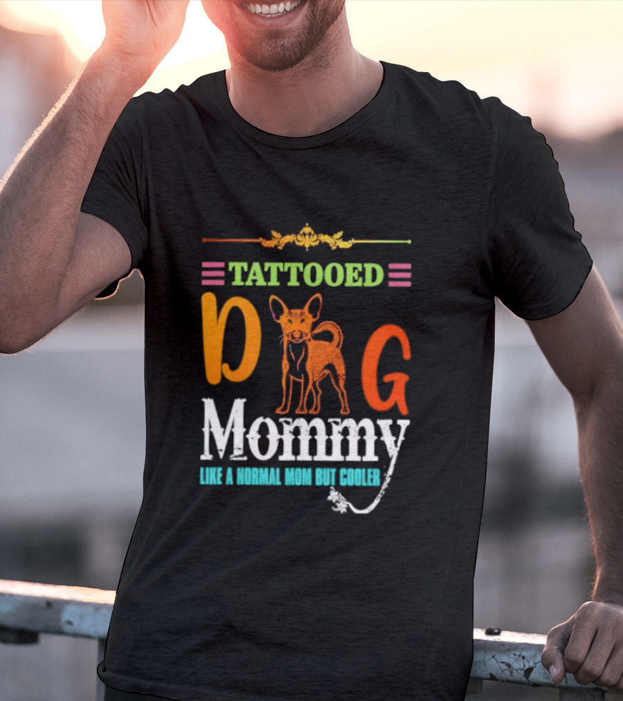 Tattooed Dog Mommy Like A Normal Mom But Cooler T-Shirt