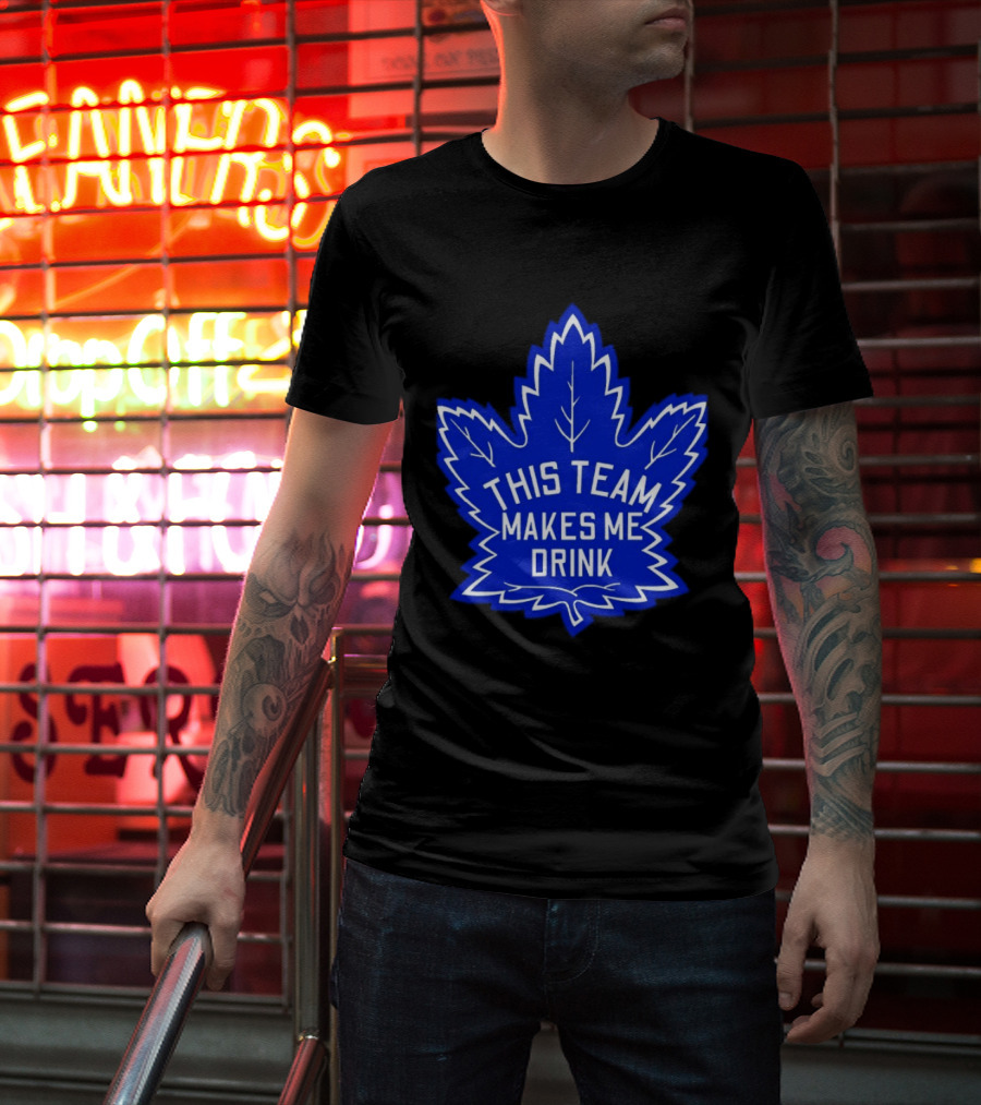 Men This Team Makes Me Drink Toronto Maple Leafs For Sale T-Shirt