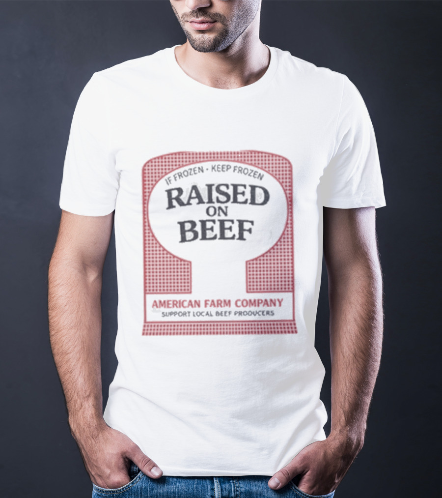 Raised On Beef American Farm Company If Frozen Keep Frozen Support Local Beef Producers T-Shirt