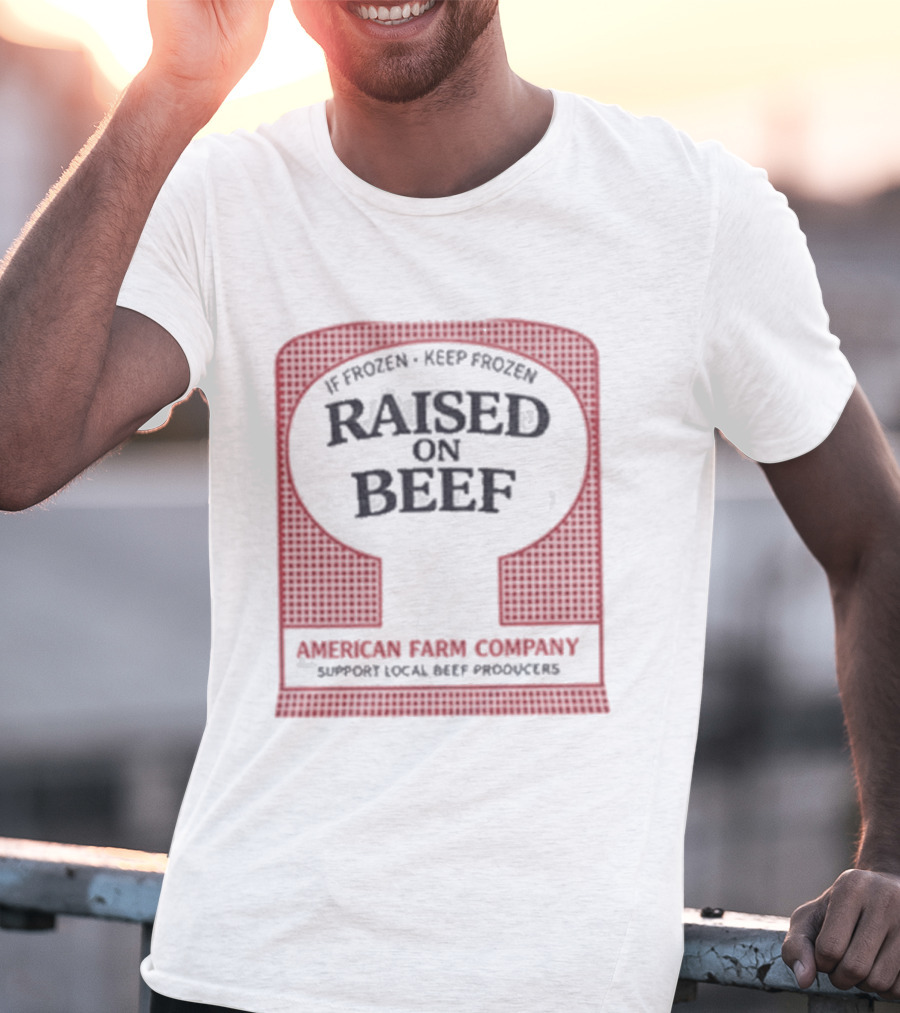 Raised On Beef American Farm Company If Frozen Keep Frozen Support Local Beef Producers T-Shirt