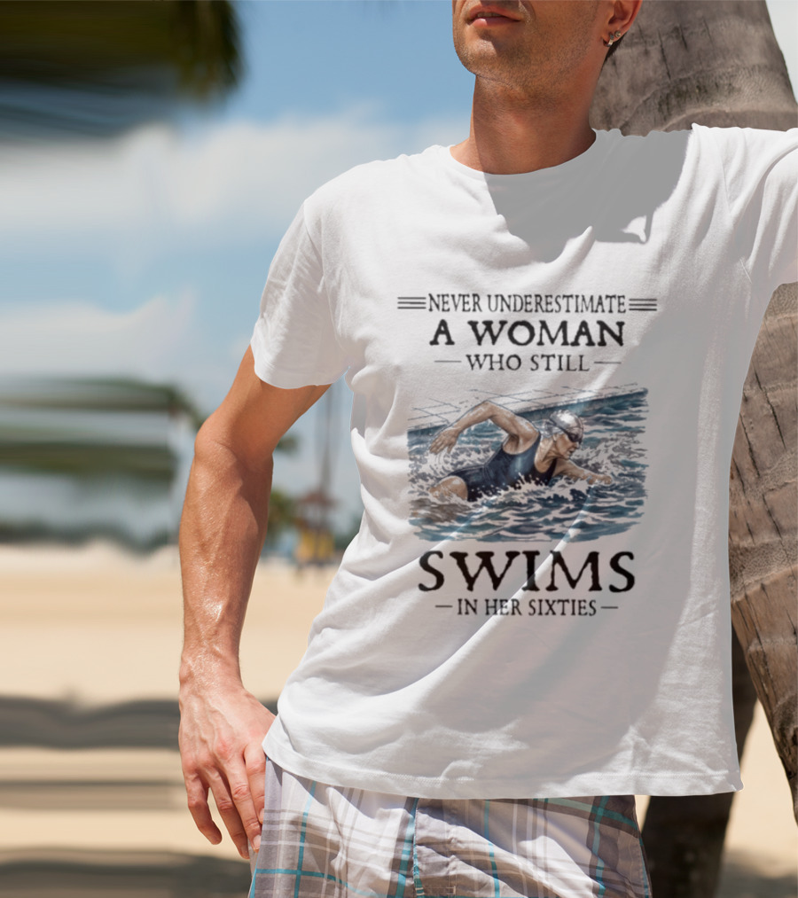 Never Underestimate A Woman Who Still Swims In Her Sixties T-Shirt