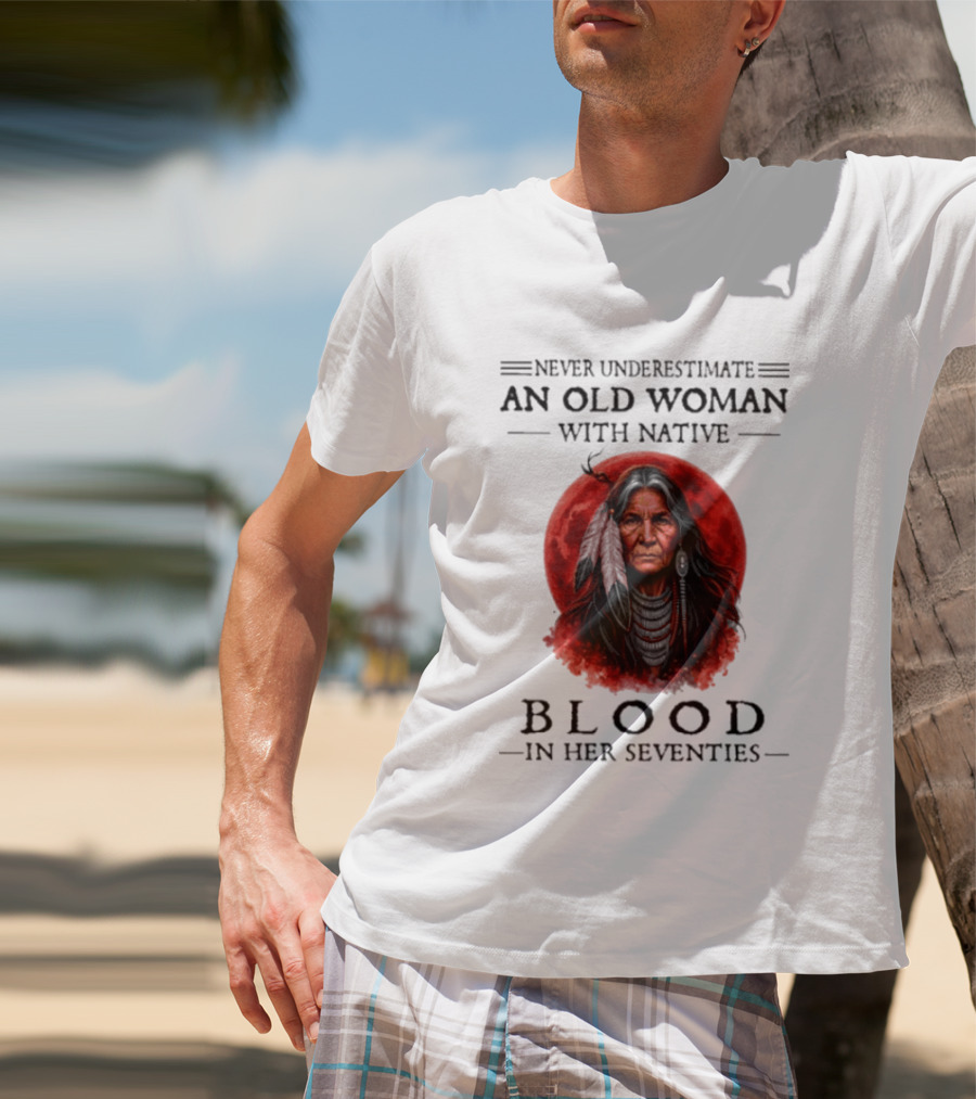 Never Underestimate An Old Woman With Native Blood In Her Seventies Moon Warrior T-Shirt