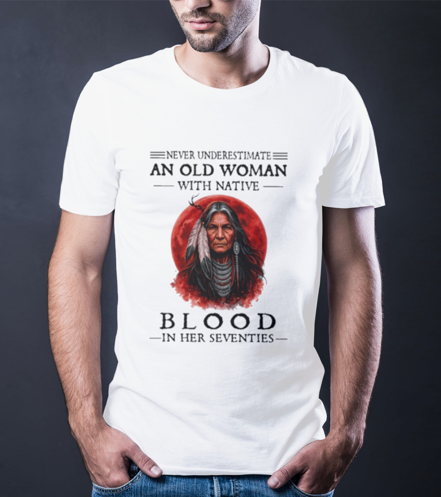 Never Underestimate An Old Woman With Native Blood In Her Seventies Moon Warrior T-Shirt