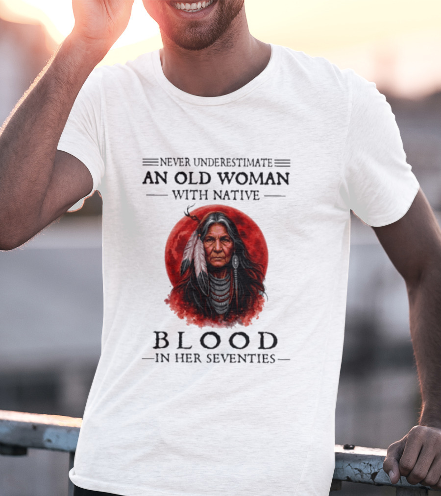 Never Underestimate An Old Woman With Native Blood In Her Seventies Moon Warrior T-Shirt