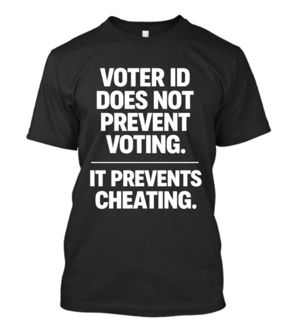 Voter ID Does Not Prevent Voting It Prevents Cheating Message T-Shirt