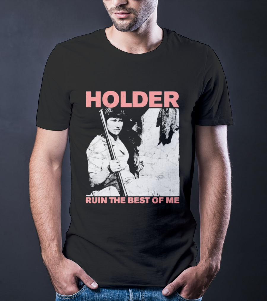 Holder Ruin The Best Of Me T-Shirt