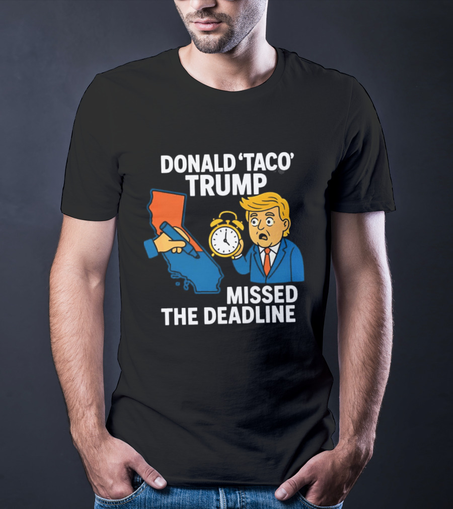 Donald 'Taco' Trump Missed The Deadline California Map Alarm T-Shirt