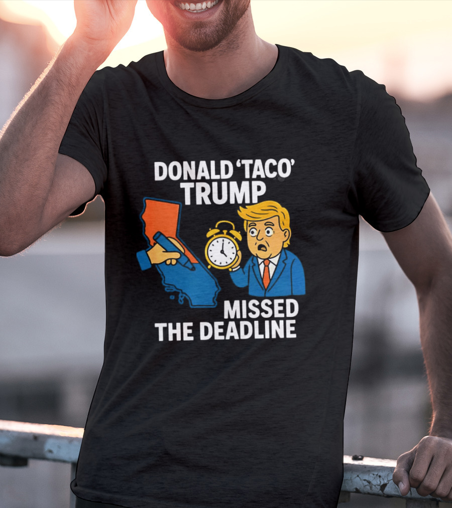 Donald 'Taco' Trump Missed The Deadline California Map Alarm T-Shirt