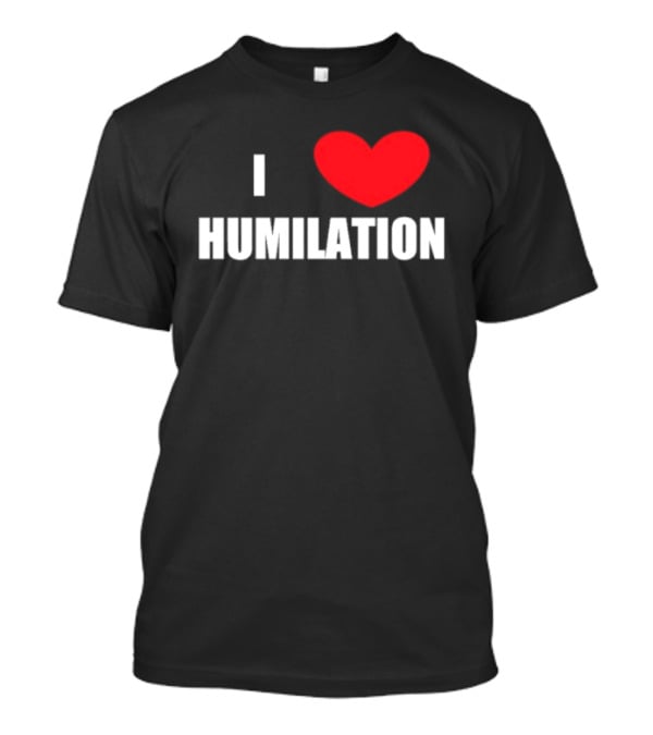 I Heart Humiliation T-Shirt