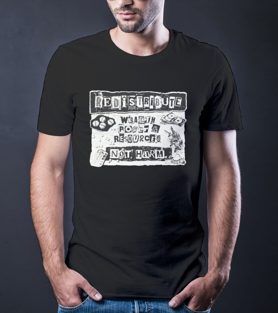 Redistribute Wealth Power And Resources Not Harm Pills Money Text Collage T-Shirt