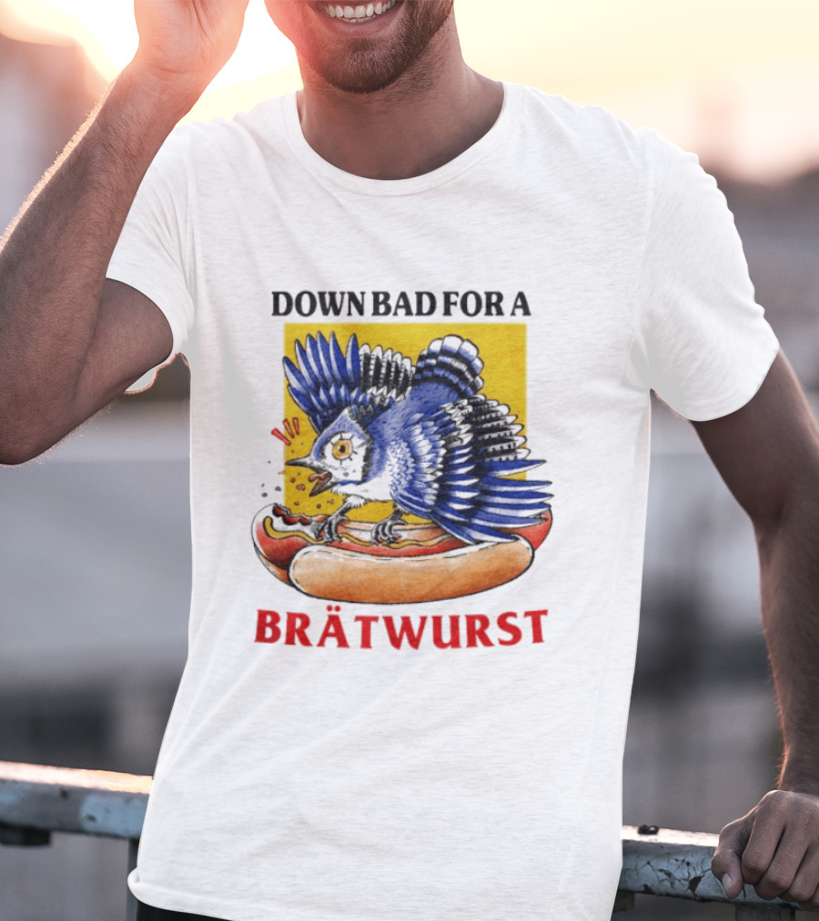 Down Bad For A Brätwurst Bird Hotdog T-Shirt