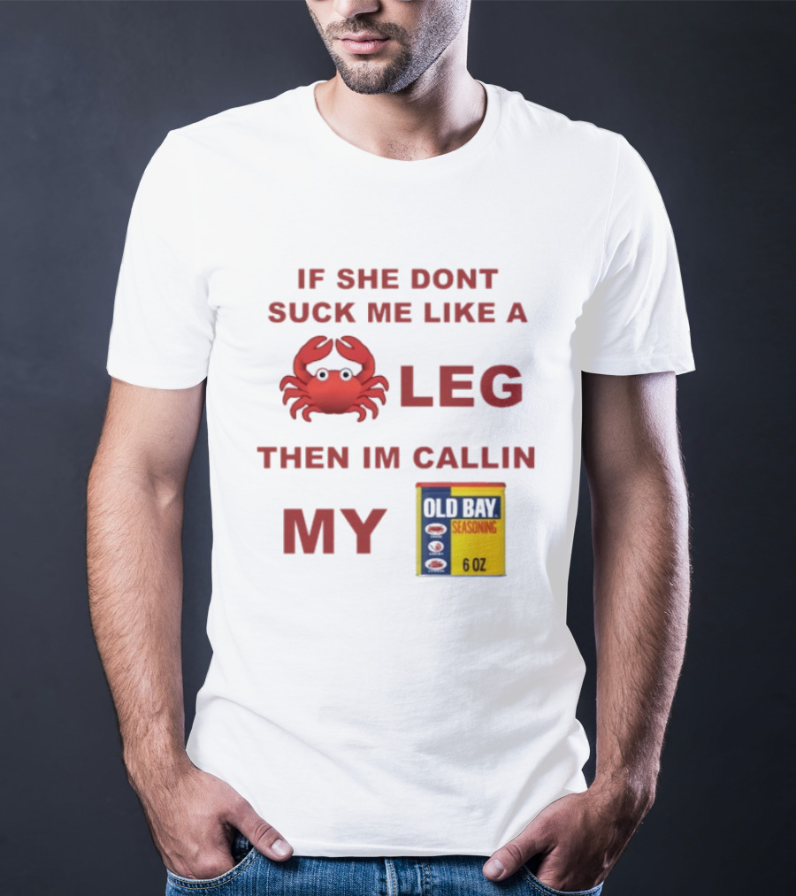 Sure, Here's A New Title For The : "If She Don't Suck Me Like A Leg Then I'm Callin My Old Bay Crab Emoji Old Bay Seasoning T-Shirt