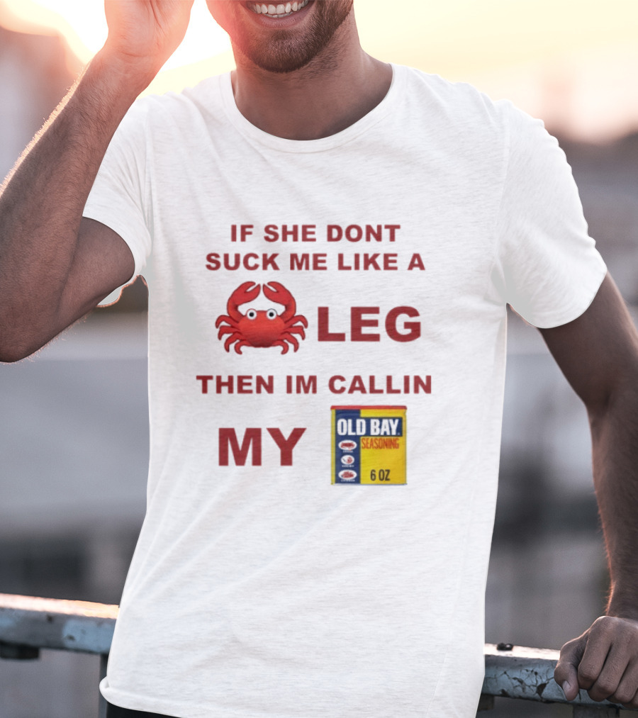 Sure, Here's A New Title For The : "If She Don't Suck Me Like A Leg Then I'm Callin My Old Bay Crab Emoji Old Bay Seasoning T-Shirt