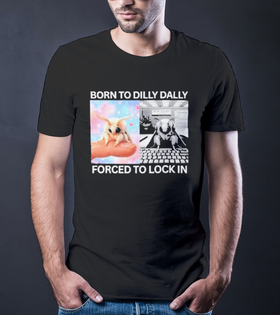 Born To Dilly Dally Forced To Lock In Moth Meme Cute And Funny Internet Humor T-Shirt