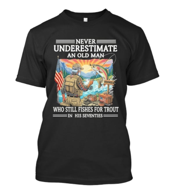 Never Underestimate An Old Man Who Still Fishes For Trout In His Seventies American Flag Fishing Scene T-Shirt