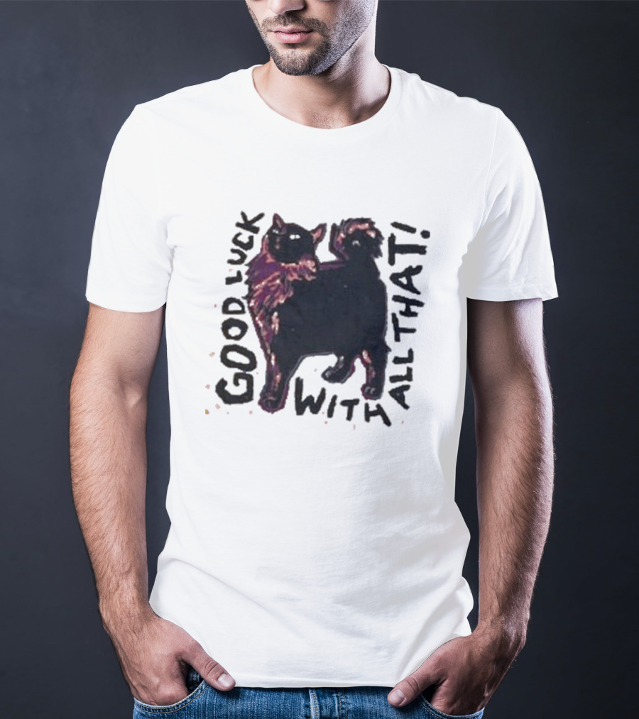 Good Luck With All That Cat Image T-Shirt