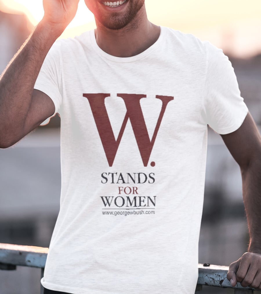 W Stands For Women George W Bush T-Shirt