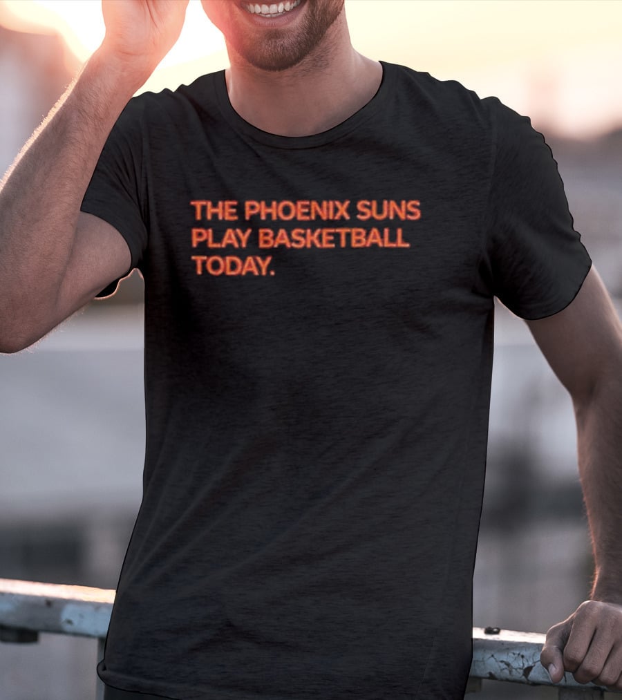 The Phoenix Suns Play Basketball Today T-Shirt