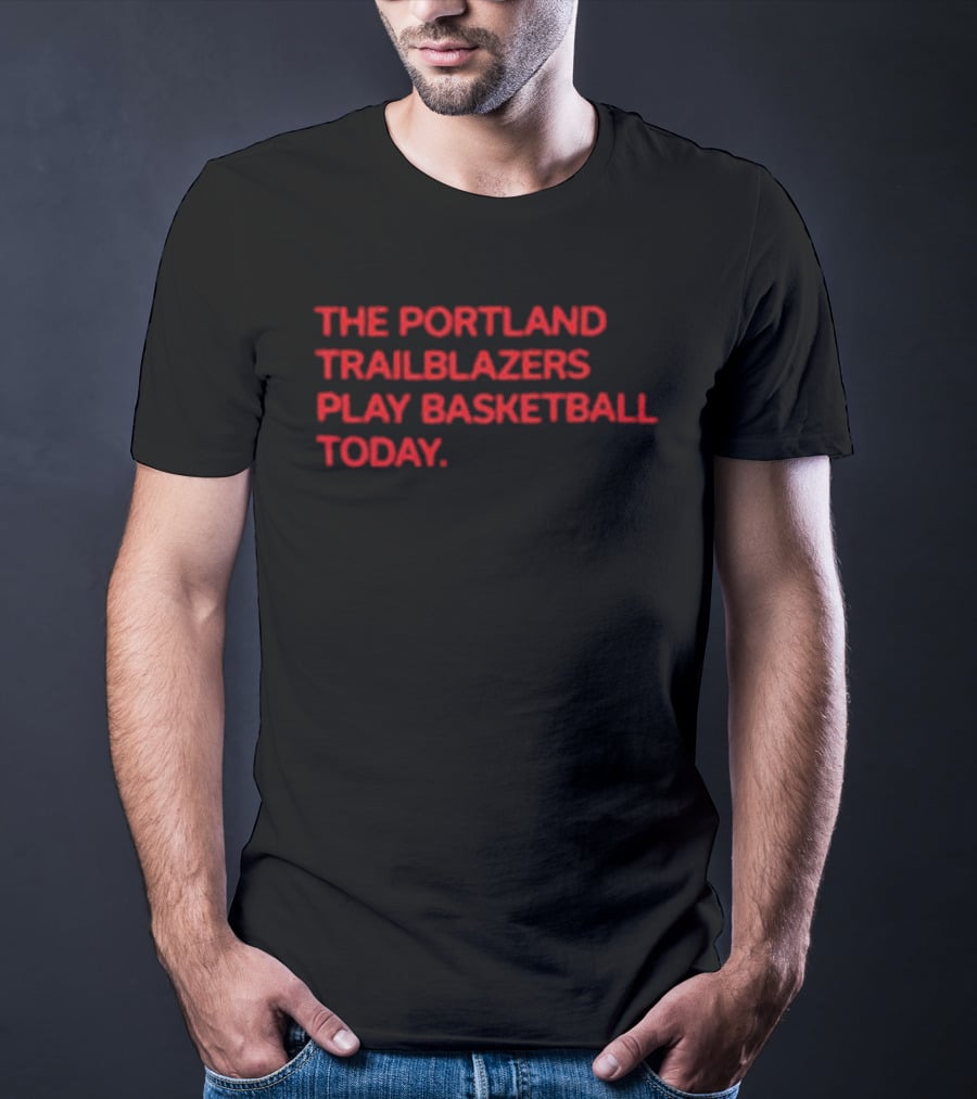 Portland Trail Blazers Play Basketball Today T-Shirt