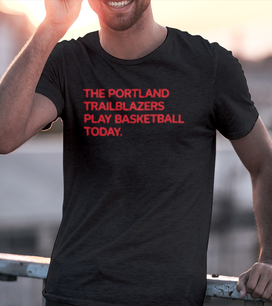 Portland Trail Blazers Play Basketball Today T-Shirt