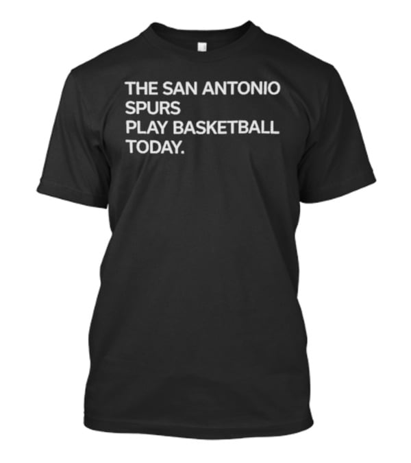 The San Antonio Spurs Play Basketball Today T-Shirt