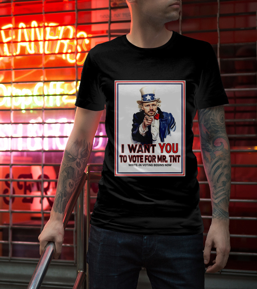 I Want You To Vote For Mr TNT Write In Voting Begins Now T-Shirt