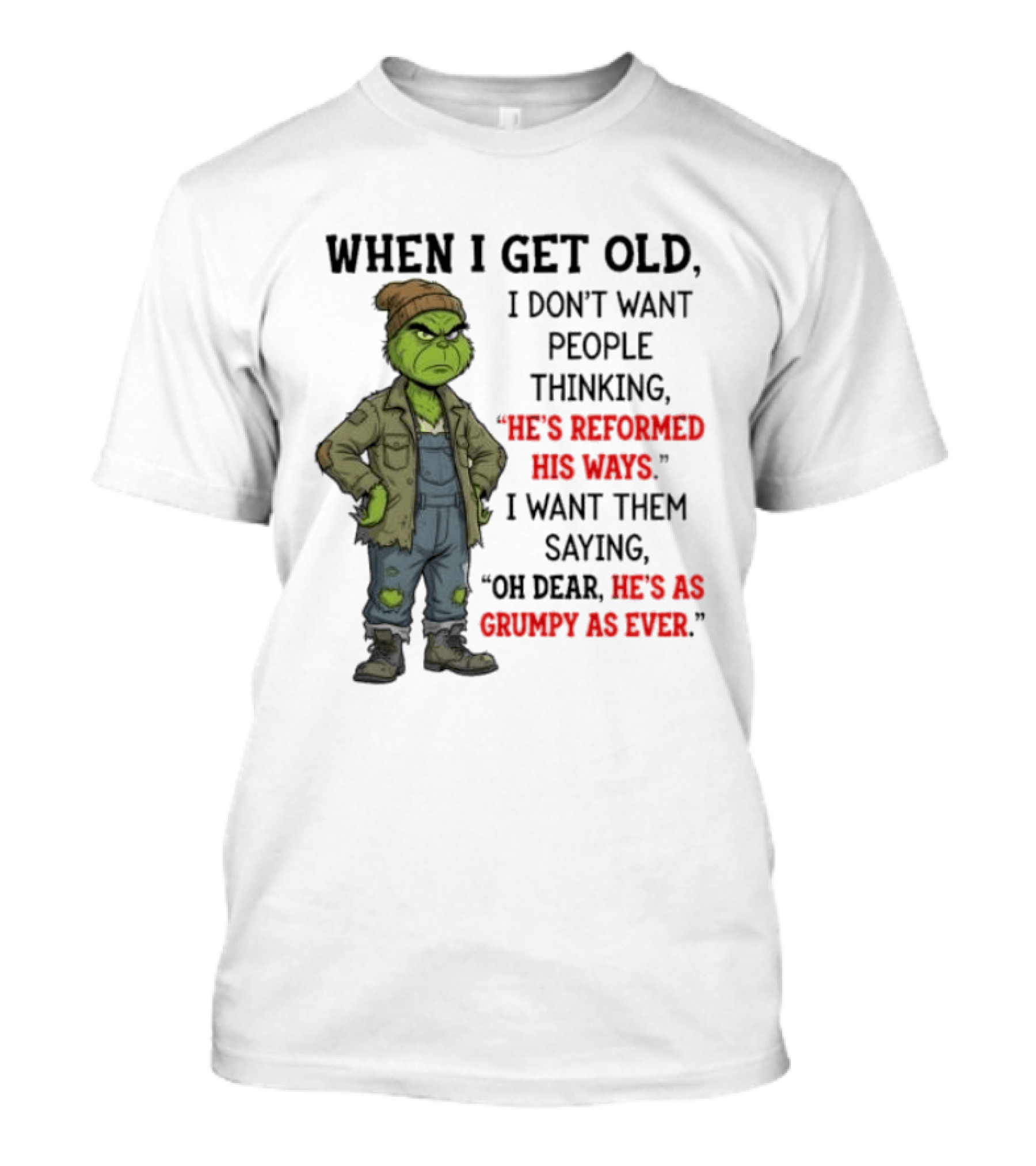 Grinch When I Get Old I Don't Want People Thinking He's Reformed His Ways Oh Dear He's As Grumpy As Ever T-Shirt